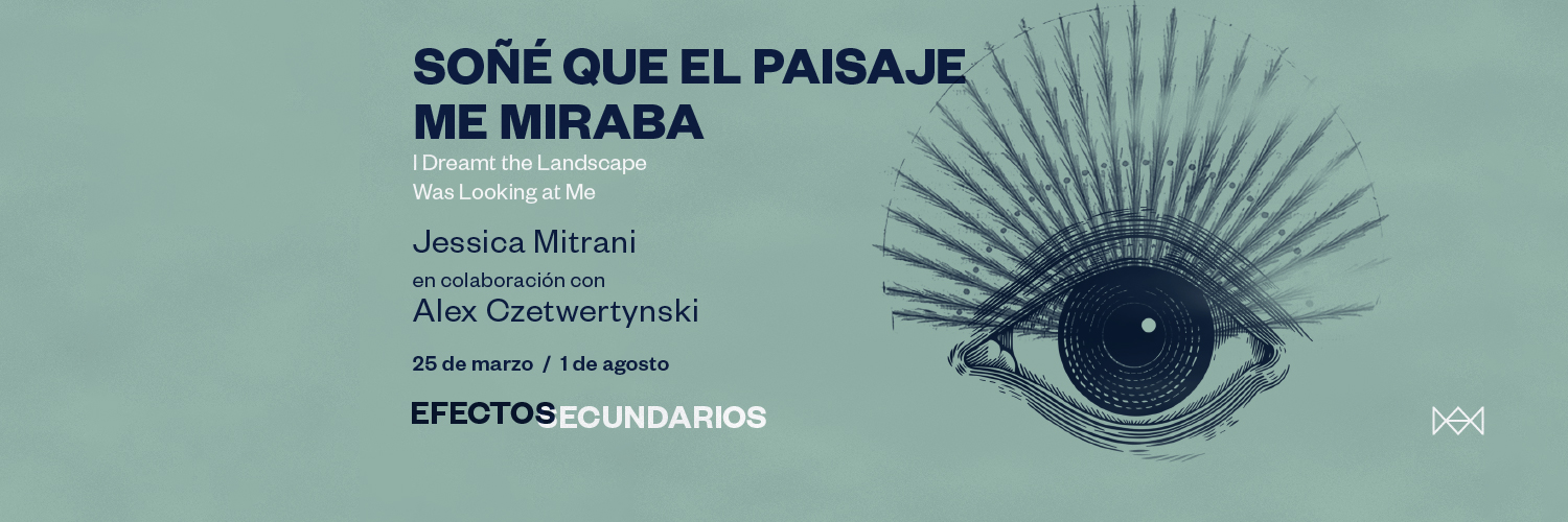 Exposición Soñé que el paisaje me miraba. Jessica Mitrani en colaboración con Alex Czetwertynski.